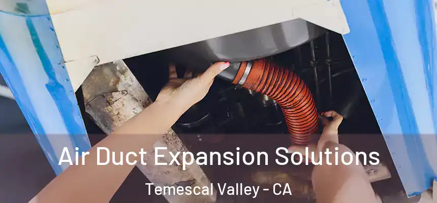  Air Duct Expansion Solutions Temescal Valley - CA