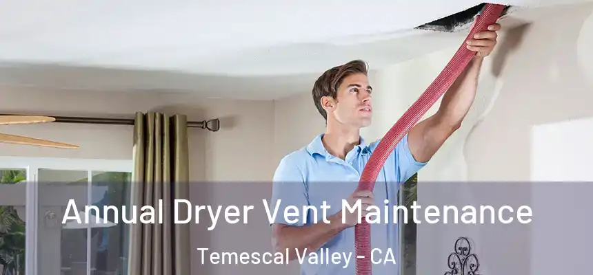 Annual Dryer Vent Maintenance Temescal Valley - CA