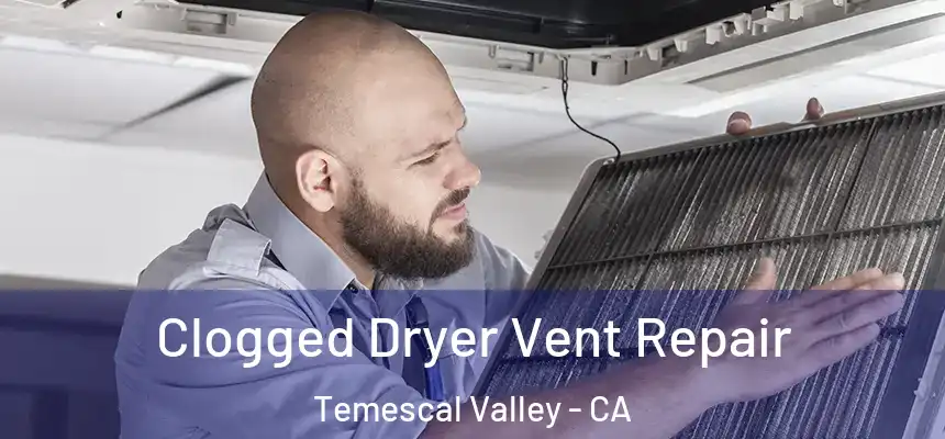 Clogged Dryer Vent Repair Temescal Valley - CA