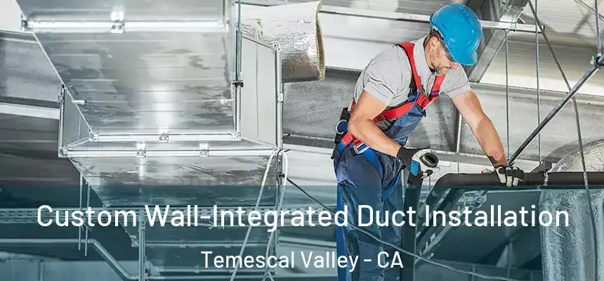  Custom Wall-Integrated Duct Installation Temescal Valley - CA