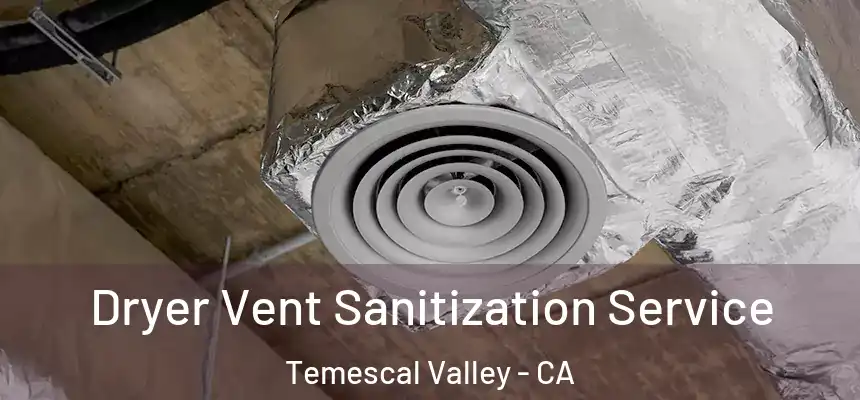  Dryer Vent Sanitization Service Temescal Valley - CA