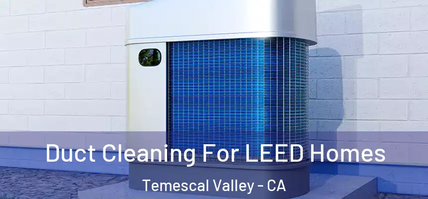 Duct Cleaning For LEED Homes Temescal Valley - CA