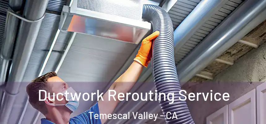  Ductwork Rerouting Service Temescal Valley - CA