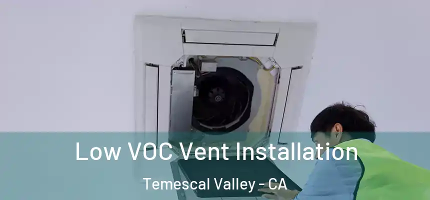  Low VOC Vent Installation Temescal Valley - CA
