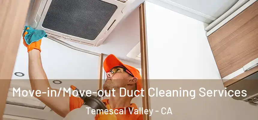  Move-in/Move-out Duct Cleaning Services Temescal Valley - CA