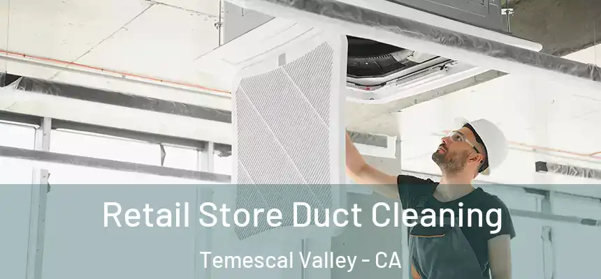 Retail Store Duct Cleaning Temescal Valley - CA