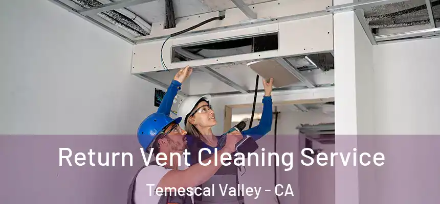 Return Vent Cleaning Service Temescal Valley - CA
