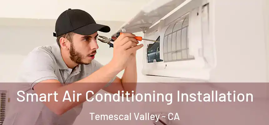 Smart Air Conditioning Installation Temescal Valley - CA