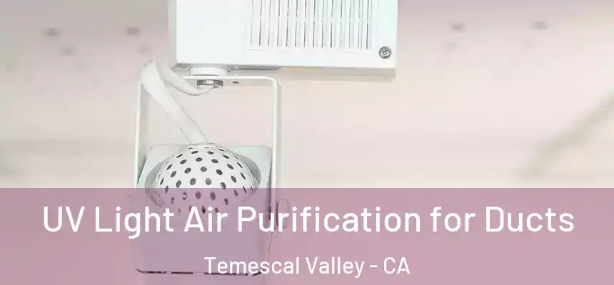  UV Light Air Purification for Ducts Temescal Valley - CA