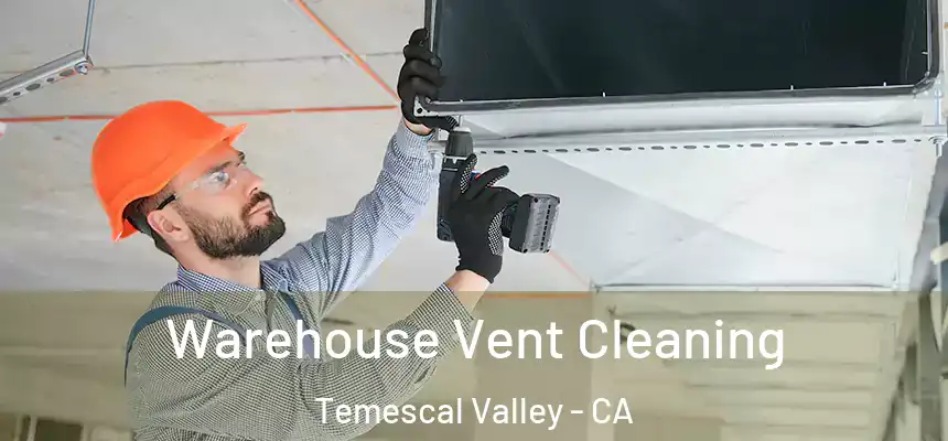  Warehouse Vent Cleaning Temescal Valley - CA